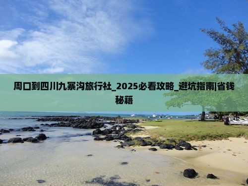 周口到四川九寨沟旅行社