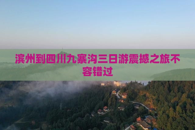 滨州到四川九寨沟三日游