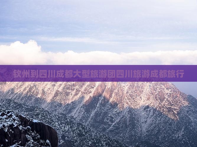 钦州到四川成都大型旅游团