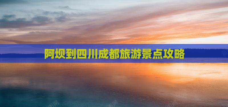 阿坝到四川成都旅游