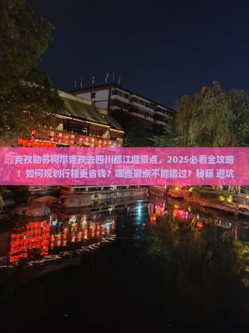 克孜勒苏柯尔克孜去四川都江堰景点