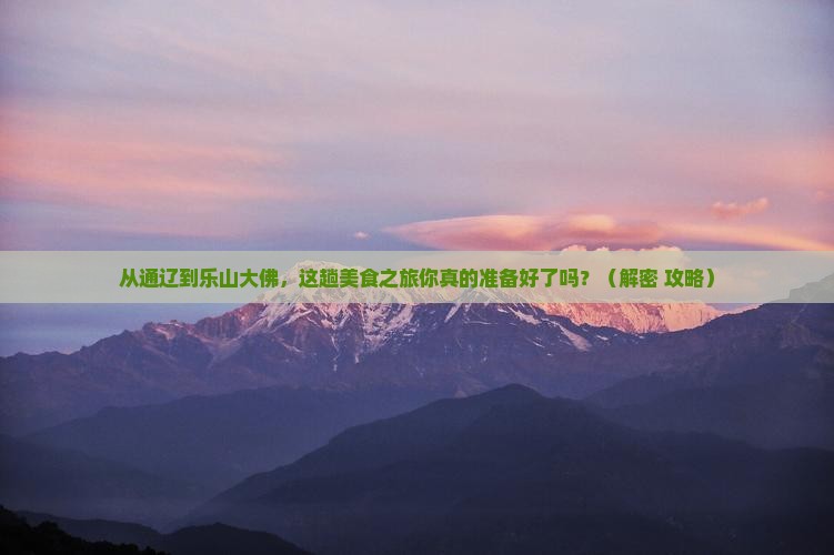 通辽市到四川乐山大佛旅游小吃