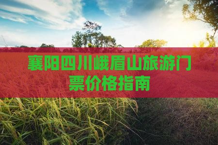 襄阳去四川峨眉山门票