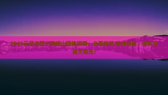 元旦去四川青城山团体旅游