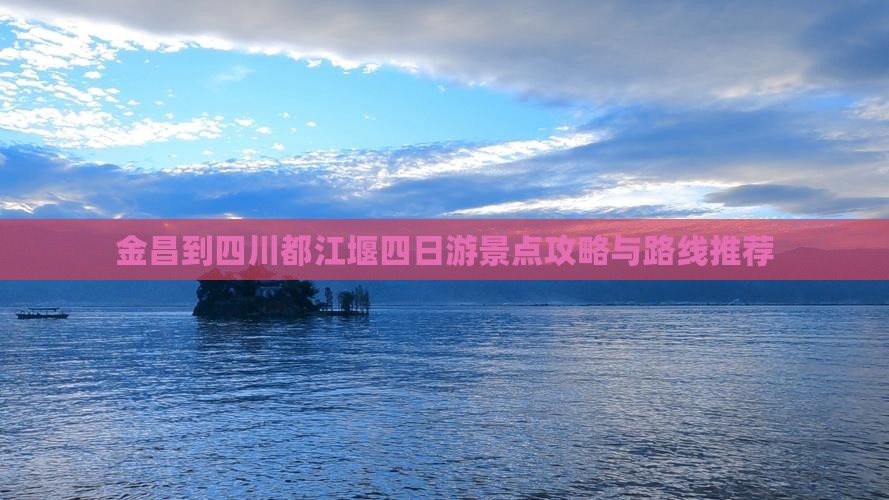 金昌去四川都江堰四日游