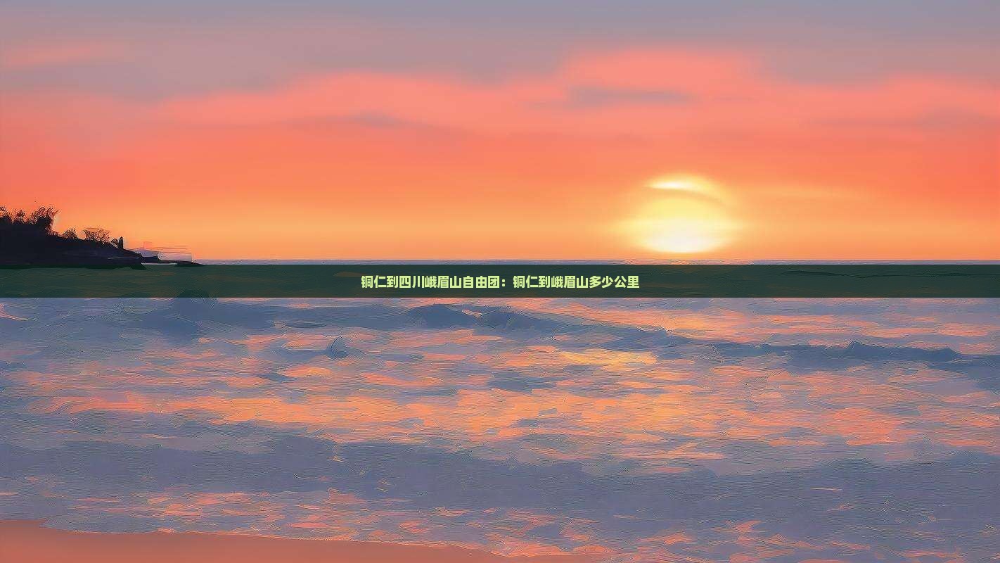 铜仁到四川峨眉山自由团