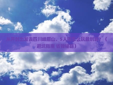 开封去四川峨眉山团体旅游