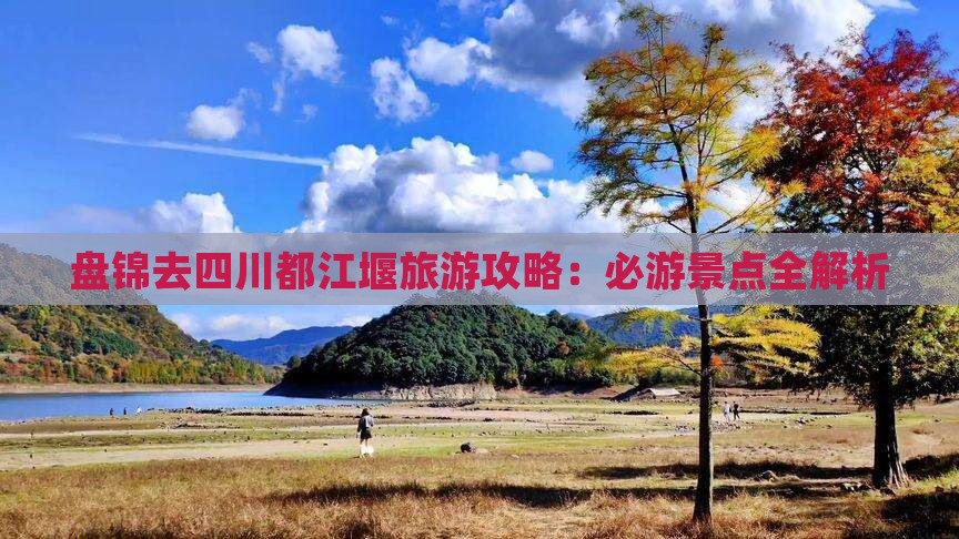 盘锦去四川都江堰攻略