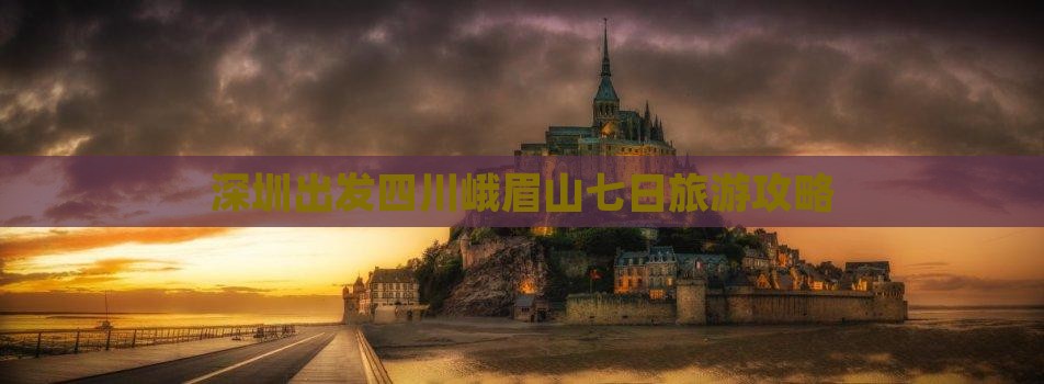 深圳去四川峨眉山七日游
