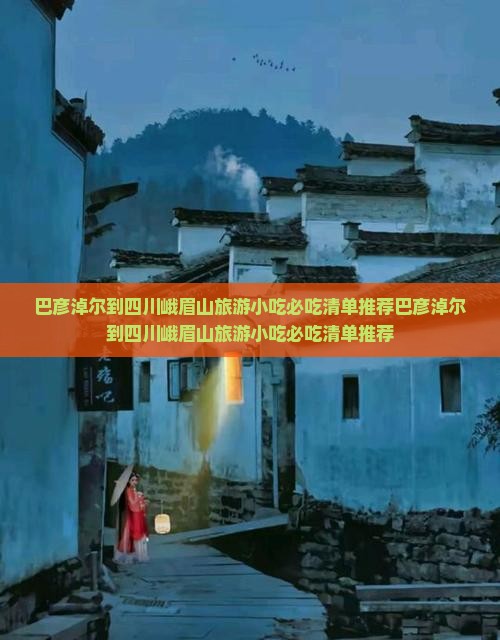 巴彦淖尔到四川峨眉山旅游小吃