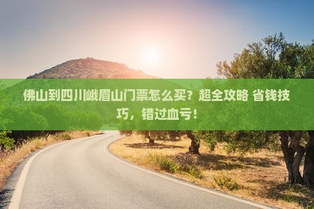 佛山到四川峨眉山门票 佛山到四川峨眉山门票