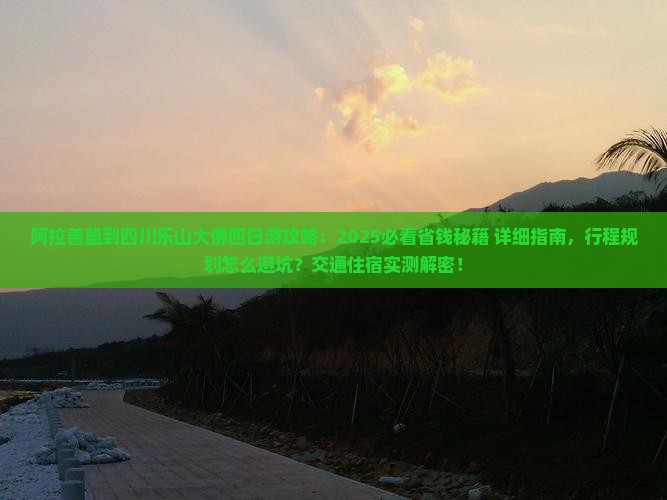 阿拉善盟到四川乐山大佛四日游
