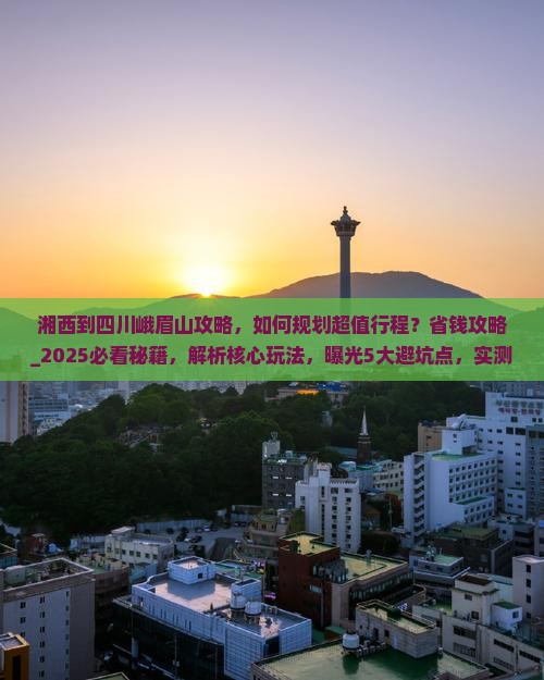 湘西到四川峨眉山攻略