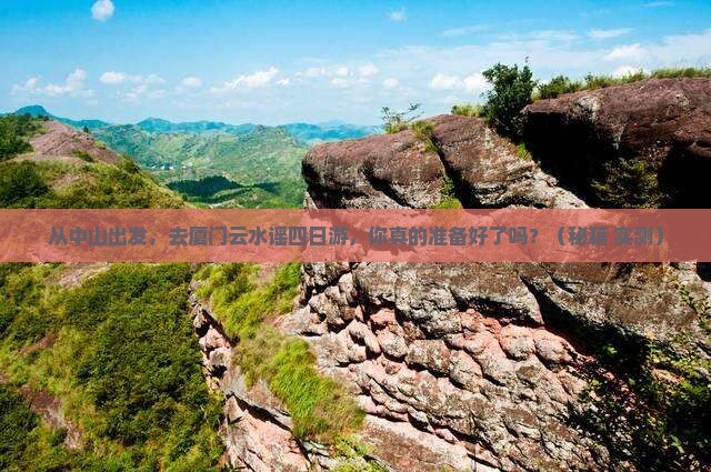 中山到厦门云水谣四日游 中山到厦门云水谣四日游
