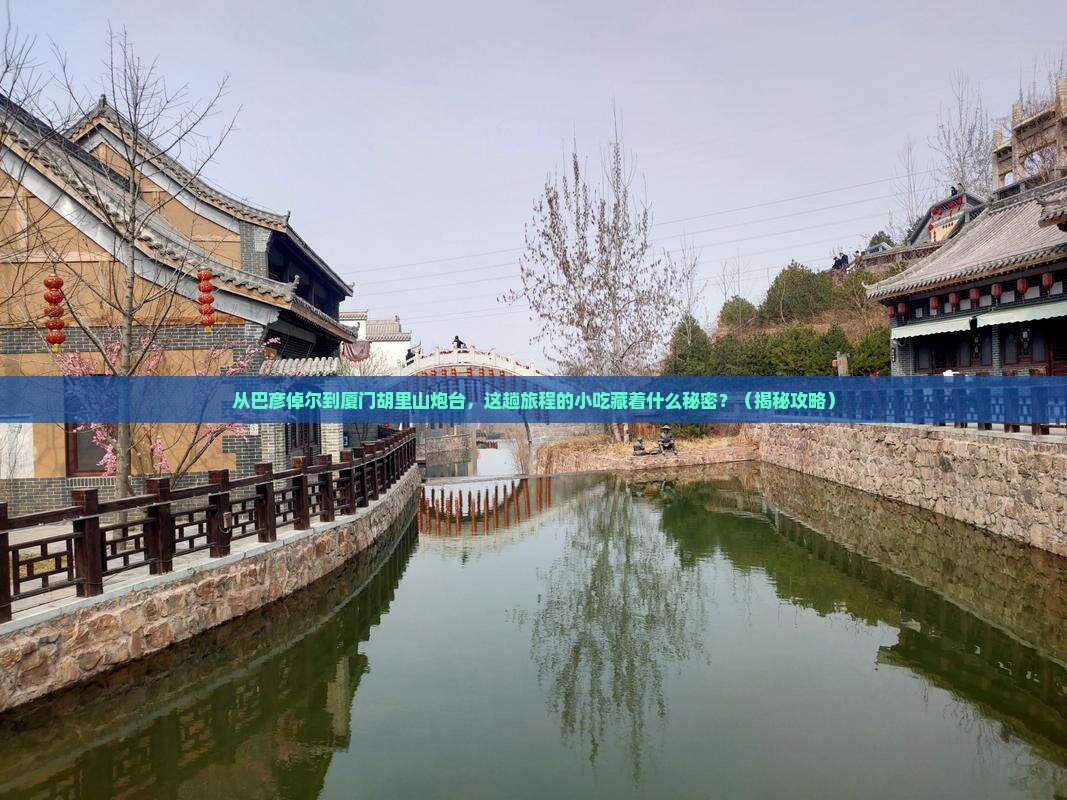 巴彦倬尔到厦门胡里山炮台旅游小吃