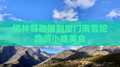 锡林郭勒盟到厦门南普陀旅游小吃