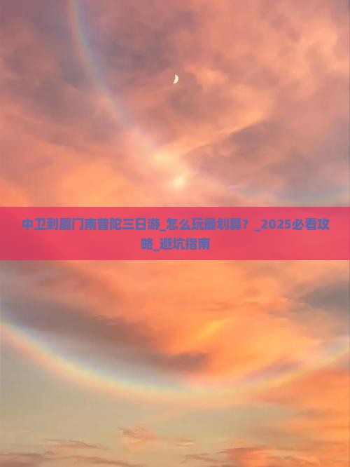 中卫到厦门南普陀三日游 中卫到厦门南普陀三日游