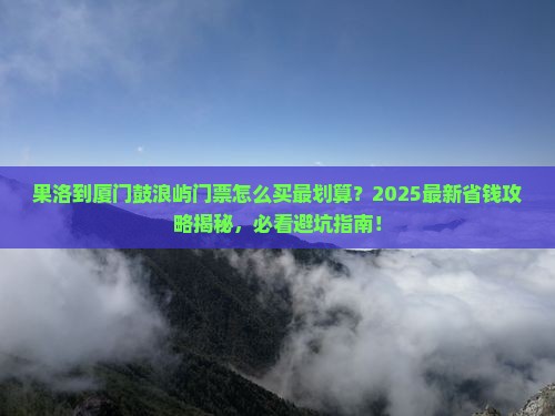 果洛到厦门鼓浪屿门票