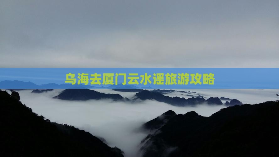 乌海去厦门云水谣哪里玩