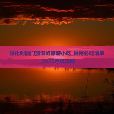 绥化到厦门鼓浪屿旅游小吃
