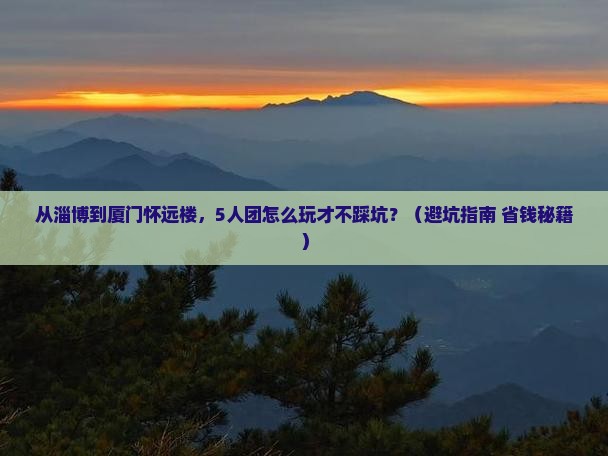 淄博到厦门怀远楼团体旅游