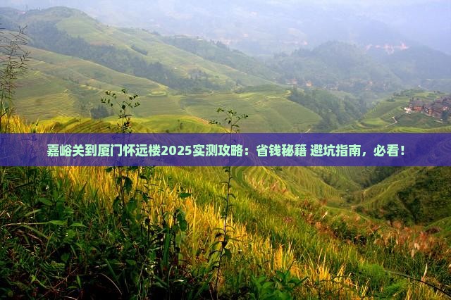 嘉峪关到厦门怀远楼攻略