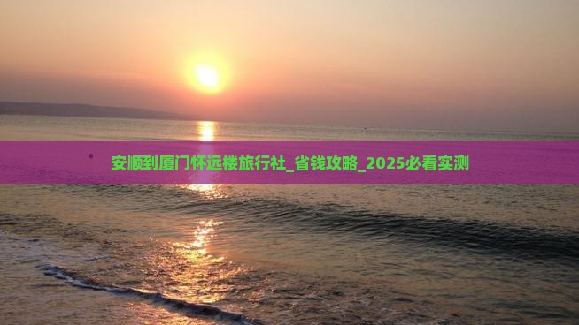安顺到厦门怀远楼旅行社