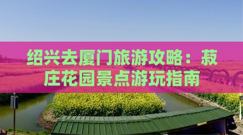 绍兴去厦门菽庄花园攻略 绍兴去厦门菽庄花园攻略