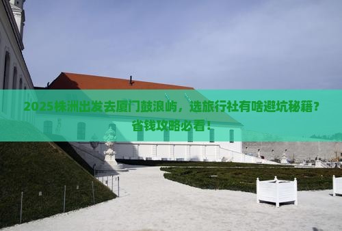 株洲到厦门鼓浪屿旅行社