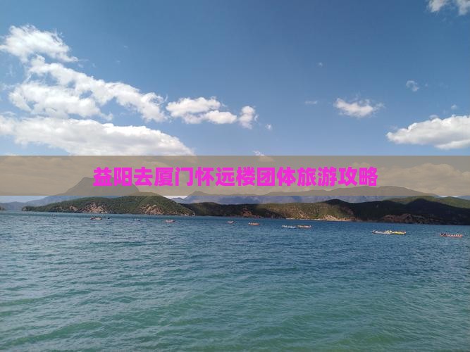 益阳去厦门怀远楼团体旅游