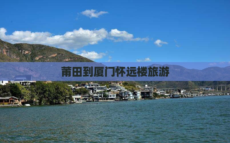 莆田到厦门怀远楼旅游