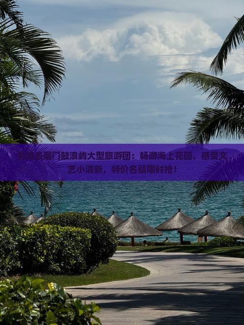 晋城去厦门鼓浪屿大型旅游团