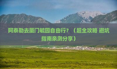 阿泰勒去厦门毓园自由行