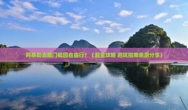阿泰勒去厦门毓园自由行