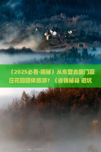 东营去厦门菽庄花园团体旅游