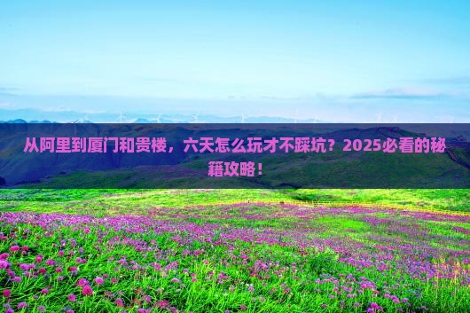 阿里到厦门和贵楼六日游