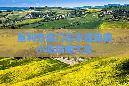垦利去厦门云水谣旅游小吃