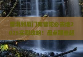 普洱到厦门南普陀必去地