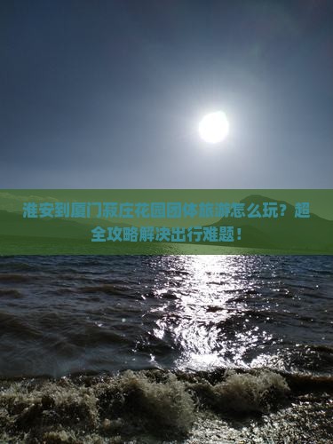 淮安到厦门菽庄花园团体旅游