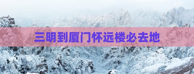 三明到厦门怀远楼必去地