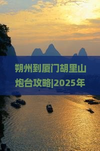 朔州到厦门胡里山炮台攻略
