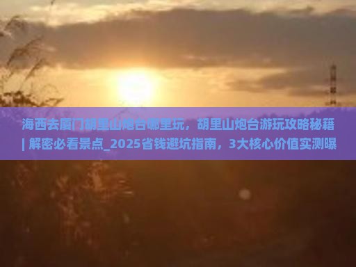 海西去厦门胡里山炮台哪里玩