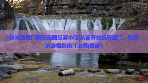铁岭到厦门菽庄花园旅游小吃