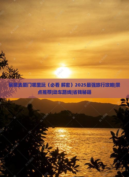 襄樊去厦门哪里玩
