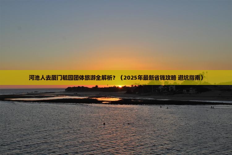 河池去厦门毓园团体旅游