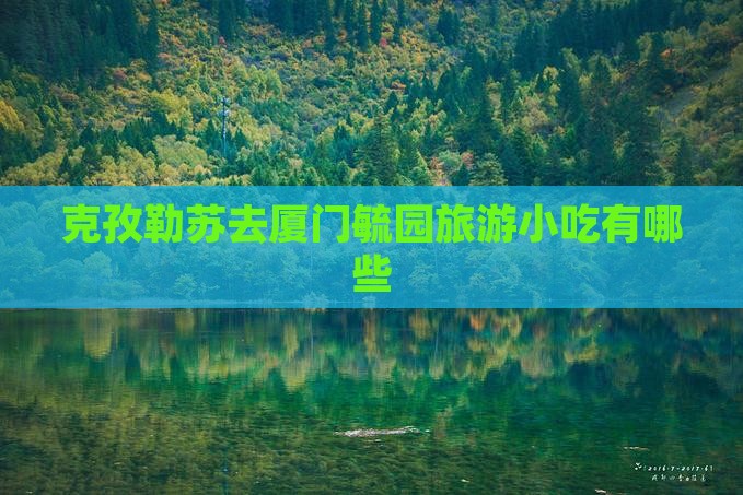 克孜勒苏去厦门毓园旅游小吃