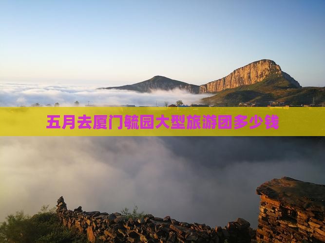 五月去厦门毓园大型旅游团