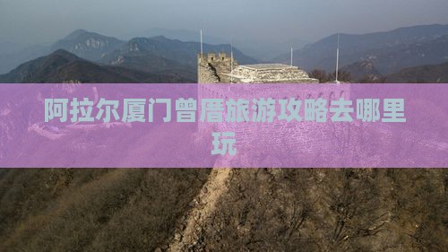 阿拉尔去厦门曾厝埯哪里玩