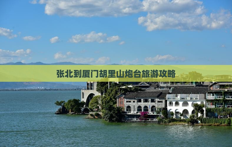 张北到厦门胡里山炮台攻略