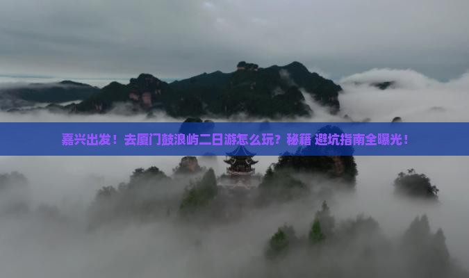 嘉兴去厦门鼓浪屿二日游 嘉兴去厦门鼓浪屿二日游